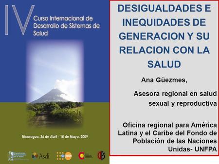 DESIGUALDADES E INEQUIDADES DE GENERACION Y SU RELACION CON LA SALUD Ana Güezmes, Asesora regional en salud sexual y reproductiva Oficina regional para.