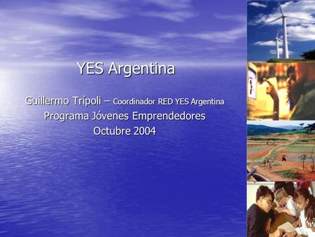 Guillermo Trípoli – Coordinador RED YES Argentina Programa Jóvenes Emprendedores Octubre 2004 YES Argentina.