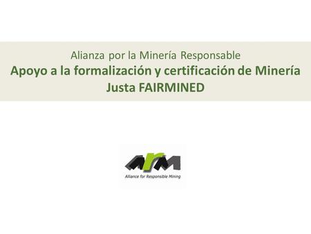 Apoyo a la formalización y certificación de Minería Justa FAIRMINED