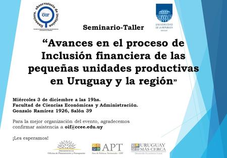 Seminario-Taller “Avances en el proceso de Inclusión financiera de las pequeñas unidades productivas en Uruguay y la región ” Miércoles 3 de diciembre.