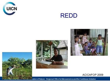 International Union for the Conservation of Nature - Regional Office for Mesoamerica and the Caribbean Initiative REDD ACICAFOP 2009.
