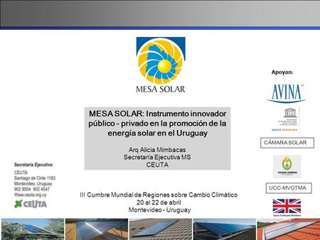 Apoyan : III Cumbre Mundial de Regiones sobre Cambio Climático 20 al 22 de abril Montevideo - Uruguay MESA SOLAR: Instrumento innovador público - privado.