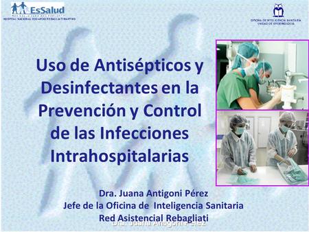 Uso de Antisépticos y Desinfectantes en la Prevención y Control de las Infecciones Intrahospitalarias Dra. Juana Antigoni Pérez Jefe de la Oficina de.