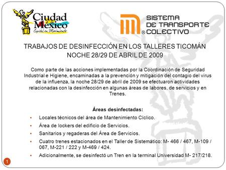 TRABAJOS DE DESINFECCIÓN EN LOS TALLERES TICOMÁN NOCHE 28/29 DE ABRIL DE 2009 1 Como parte de las acciones implementadas por la Coordinación de Seguridad.