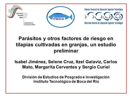 Parásitos y otros factores de riesgo en tilapias cultivadas en granjas, un estudio preliminar Isabel Jiménez, Selene Cruz, Itzel Galaviz, Carlos Mato,
