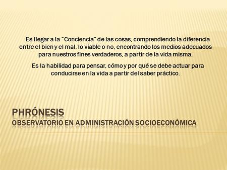 Es llegar a la “Conciencia” de las cosas, comprendiendo la diferencia entre el bien y el mal, lo viable o no, encontrando los medios adecuados para nuestros.