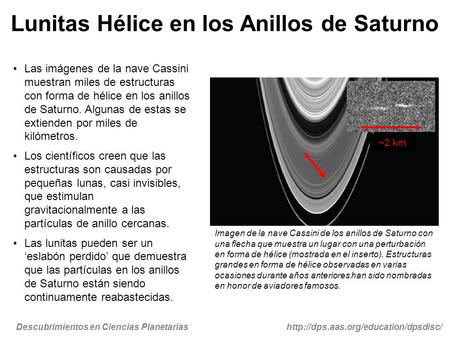 Descubrimientos en Ciencias Planetariashttp://dps.aas.org/education/dpsdisc/ Lunitas Hélice en los Anillos de Saturno Las imágenes de la nave Cassini muestran.
