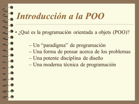 Introducción a la POO • ¿Qué es la programación orientada a objets (POO)? – Un “paradigma” de programación – Una forma de pensar acerca de los problemas.