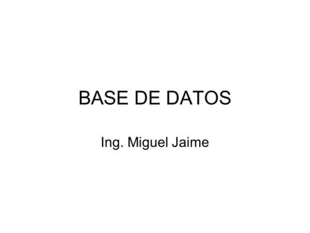 BASE DE DATOS Ing. Miguel Jaime. Puntos Básicos Dato Base de Datos Tabla Campo Abstraccion Encapsulamiento Normalizacion.