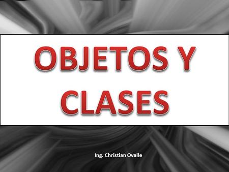 OBJETOS Y CLASES Ing. Christian Ovalle.