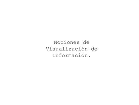 Nociones de Visualización de Información.. [Ver]