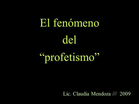 El fenómeno del “profetismo” Lic. Claudia Mendoza /// 2009.