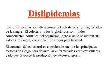 Dislipidemias Las dislipidemias son alteraciones del colesterol y los triglicéridos de la sangre. El colesterol y los triglicéridos son lípidos componentes.