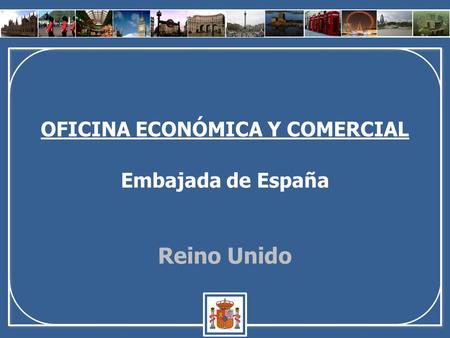 OFICINA ECONÓMICA Y COMERCIAL Embajada de España Reino Unido