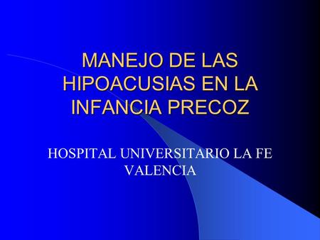 MANEJO DE LAS HIPOACUSIAS EN LA INFANCIA PRECOZ