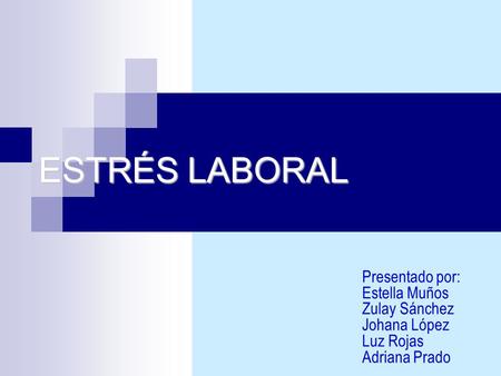 ESTRÉS LABORAL Presentado por: Estella Muños Zulay Sánchez