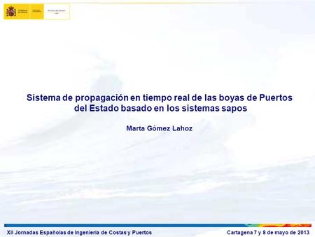 XII Jornadas Españolas de Ingeniería de Costas y Puertos Cartagena 7 y 8 de mayo de 2013 Sistema de propagación en tiempo real de las boyas de Puertos.