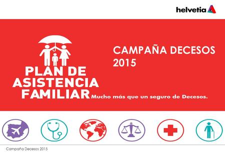 Campaña Decesos 2015 CAMPAÑA DECESOS 2015. Campaña Decesos 2015 × Periodo: del 1 de Enero al 31 de Marzo de 2015 × Público objetivo: Todos los clientes.