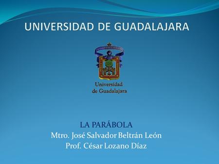 LA PARÁBOLA Mtro. José Salvador Beltrán León Prof. César Lozano Díaz.