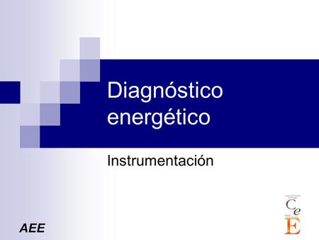 AEE Diagnóstico energético Instrumentación. AEE Herramientas para la auditoria Para obtener mejor información para un programa de administración de energía,