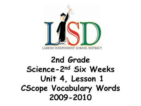 2nd Grade Science-2 nd Six Weeks Unit 4, Lesson 1 CScope Vocabulary Words 2009-2010.