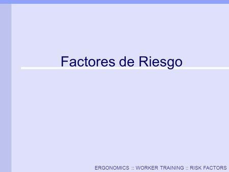 ERGONOMICS :: WORKER TRAINING :: RISK FACTORS Factores de Riesgo.