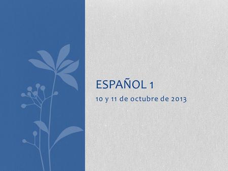 10 y 11 de octubre de 2013 ESPAÑOL 1. La Campana – Hoy es viernes el 11 de octubre Escribe en español. 1. The girl is tall, pretty and has blue eyes.