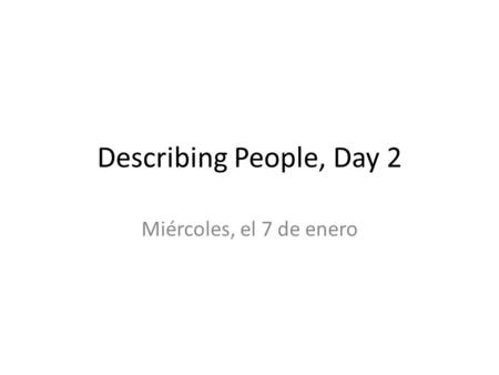 Describing People, Day 2 Miércoles, el 7 de enero.