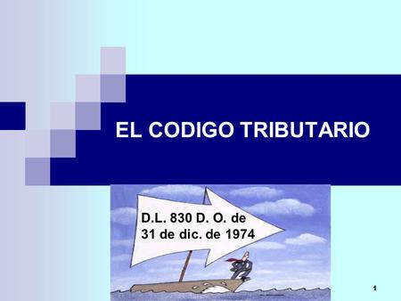 EL CODIGO TRIBUTARIO D.L. 830 D. O. de 31 de dic. de 1974.