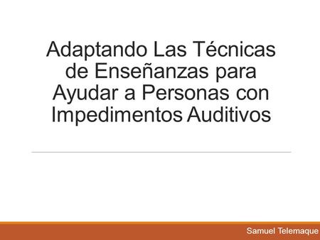 Samuel Telemaque Adaptando Las Técnicas de Enseñanzas para Ayudar a Personas con Impedimentos Auditivos.