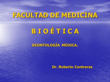 FACULTAD DE MEDICINA B I O É T I C A