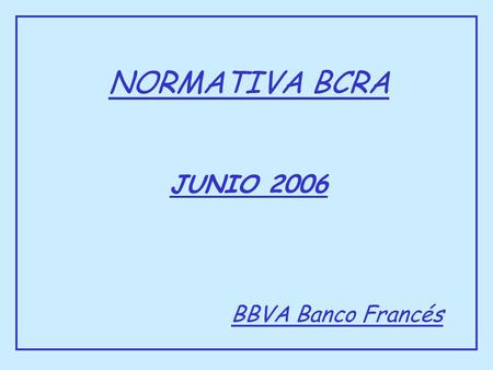 NORMATIVA BCRA JUNIO 2006 BBVA Banco Francés. FINANCIACION DE IMPORTACION COM A -4844 ANTICIPOS Y PREFINACIACIONES DE EXPORTACION COM A - 4443 PRESTAMOS.