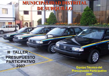 1 MUNICIPALIDAD DISTRITAL DE SURQUILLO III TALLER - PRESUPUESTO PARTICIPATIVO 2007 Equipo Técnico del Presupuesto Participativo 2007.