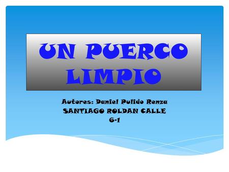 UN PUERCO LIMPIO Autores: Daniel Pulido Renza SANTIAGO ROLDAN CALLE 6-1.