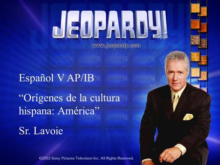 Español V AP/IB “Orígenes de la cultura hispana: América” Sr. Lavoie.