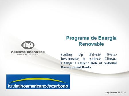 Programa de Energía Renovable Septiembre de 2014 Scaling Up Private Sector Investments to Address Climate Change: Catalytic Role of National Development.