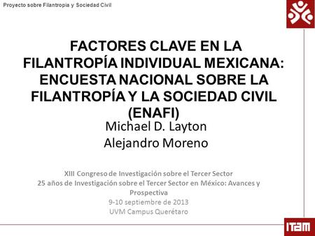 Proyecto sobre Filantropía y Sociedad Civil Michael D. Layton Alejandro Moreno XIII Congreso de Investigación sobre el Tercer Sector 25 años de Investigación.