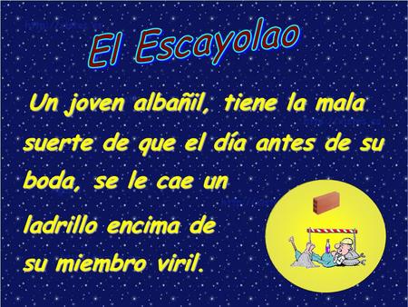 El Escayolao Un joven albañil, tiene la mala suerte de que el día antes de su boda, se le cae un ladrillo encima de su miembro viril.