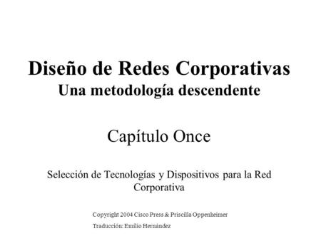 Diseño de Redes Corporativas Una metodología descendente Capítulo Once Selección de Tecnologías y Dispositivos para la Red Corporativa Copyright 2004 Cisco.