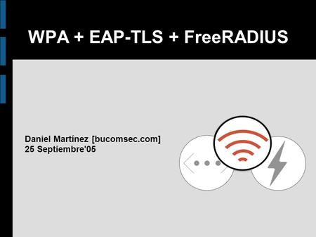 WPA + EAP-TLS + FreeRADIUS Daniel Martínez [bucomsec.com] 25 Septiembre'05.