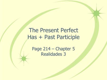 The Present Perfect Has + Past Participle Page 214 – Chapter 5 Realidades 3.