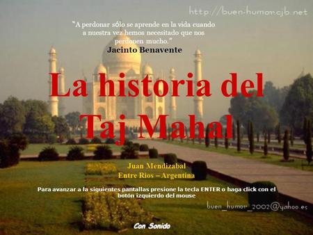Con Sonido La historia del Taj Mahal Juan Mendizabal Entre Rios – Argentina Para avanzar a la siguientes pantallas presione la tecla ENTER o haga click.