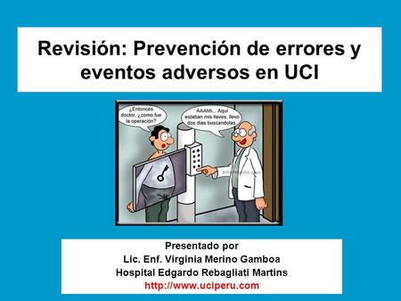Revisión: Prevención de errores y eventos adversos en UCI Presentado por Lic. Enf. Virginia Merino Gamboa Hospital Edgardo Rebagliati Martins