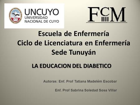 Escuela de Enfermería Ciclo de Licenciatura en Enfermería Sede Tunuyán LA EDUCACION DEL DIABETICO LA EDUCACION DEL DIABETICO Autoras: Enf. Prof Tatiana.