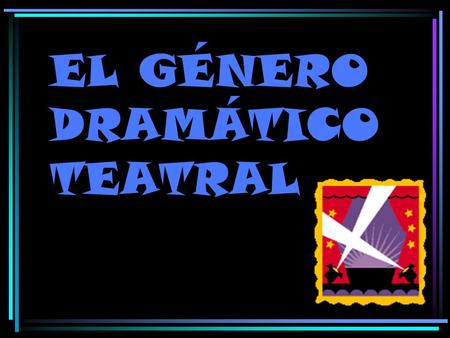 EL GÉNERO DRAMÁTICO TEATRAL
