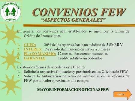 CONVENIOS FEW “ASPECTOS GENERALES” En general los convenios aquí establecidos se rigen por la Línea de Crédito de Promociones: 1. 1.CUPO:30% de los Aportes,