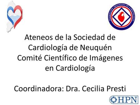 Ateneos de la Sociedad de Cardiología de Neuquén Comité Científico de Imágenes en Cardiología Coordinadora: Dra. Cecilia Presti.