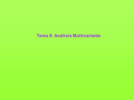 Tema 8: Análisis Multivariante. Conjunto de técnicas aplicables cuando se registran los valores de muchas variables (esencialmente numéricas, pero también.