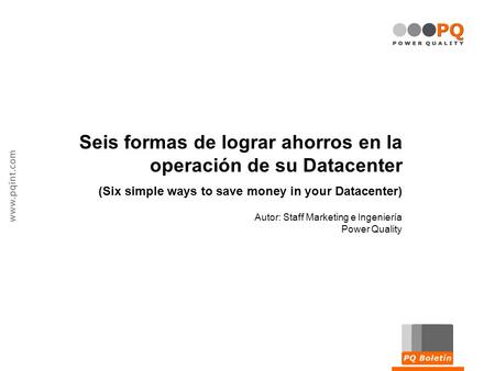 Seis formas de lograr ahorros en la operación de su Datacenter (Six simple ways to save money in your Datacenter) Autor: Staff Marketing e Ingeniería Power.