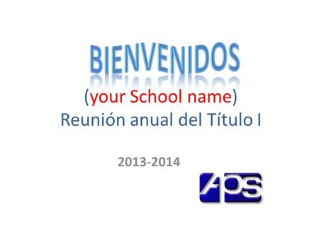 (your School name) Reunión anual del Título I 2013-2014.